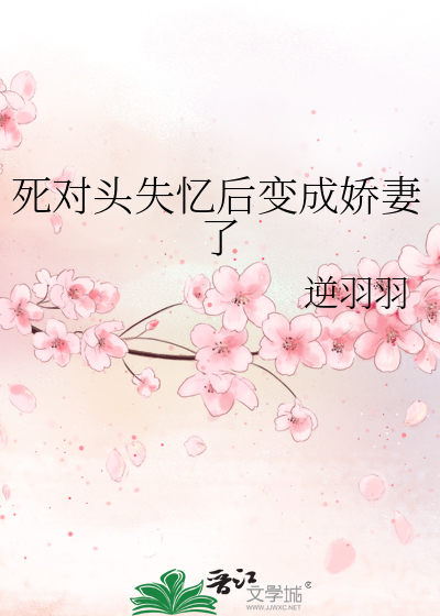 死对头失忆后变成娇妻了